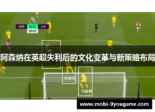 阿森纳在英超失利后的文化变革与新策略布局
