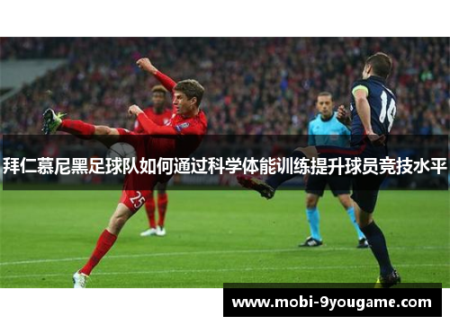 拜仁慕尼黑足球队如何通过科学体能训练提升球员竞技水平