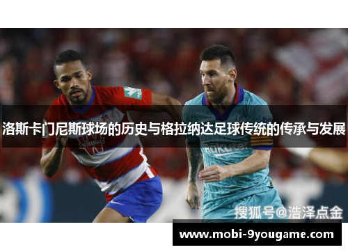 洛斯卡门尼斯球场的历史与格拉纳达足球传统的传承与发展
