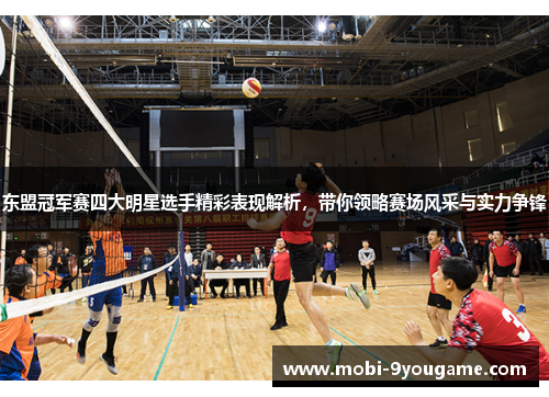 东盟冠军赛四大明星选手精彩表现解析，带你领略赛场风采与实力争锋