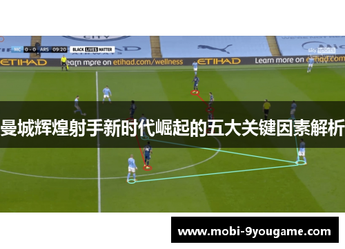 曼城辉煌射手新时代崛起的五大关键因素解析