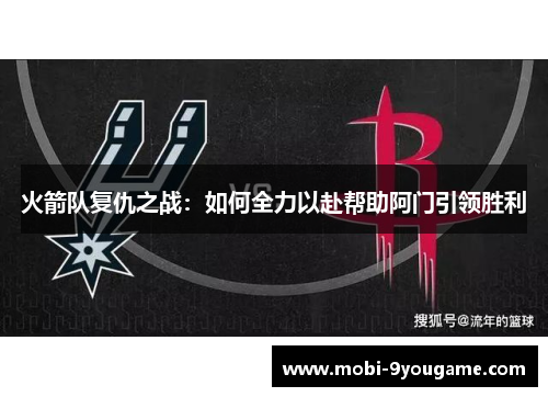 火箭队复仇之战：如何全力以赴帮助阿门引领胜利