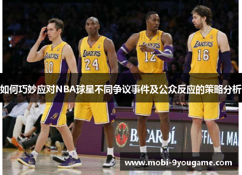 如何巧妙应对NBA球星不同争议事件及公众反应的策略分析