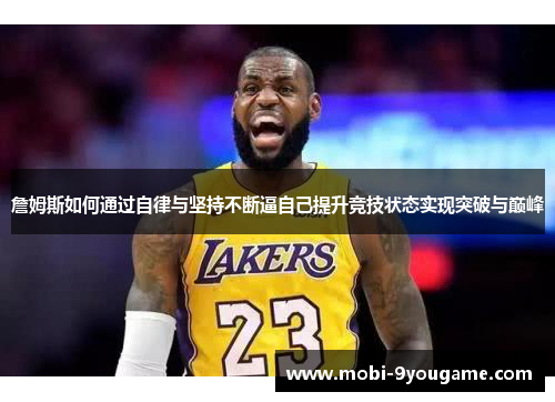 詹姆斯如何通过自律与坚持不断逼自己提升竞技状态实现突破与巅峰
