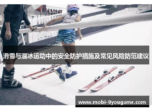 滑雪与溜冰运动中的安全防护措施及常见风险防范建议