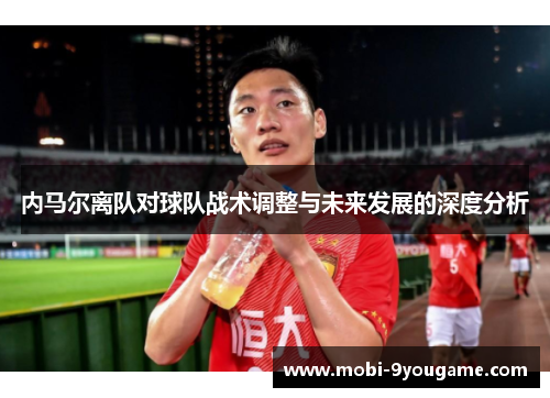 内马尔离队对球队战术调整与未来发展的深度分析