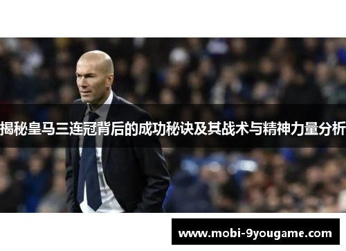 揭秘皇马三连冠背后的成功秘诀及其战术与精神力量分析