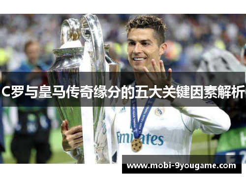 C罗与皇马传奇缘分的五大关键因素解析