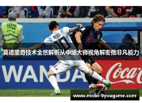莫德里奇技术全景解析从中场大师视角解密他非凡能力